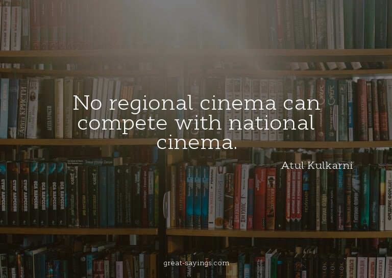 No regional cinema can compete with national cinema.

