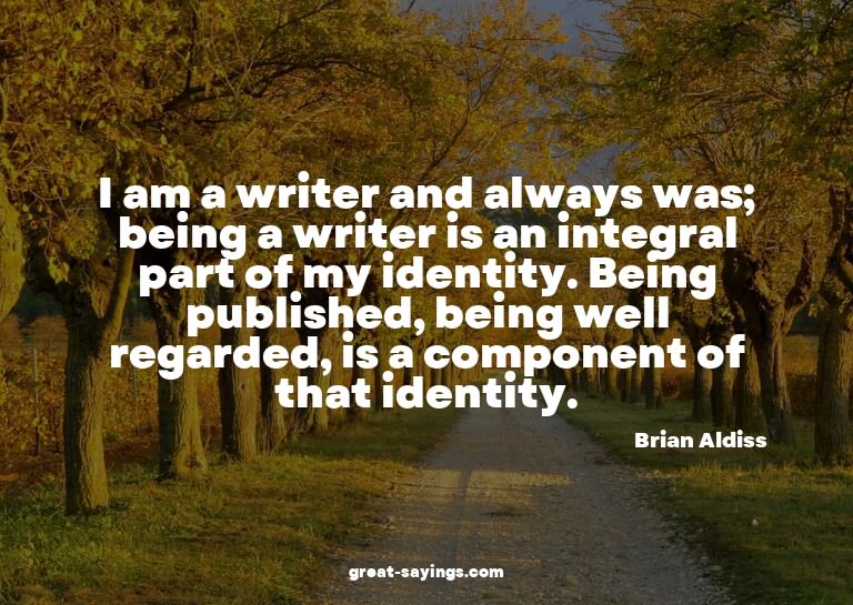 I am a writer and always was; being a writer is an inte