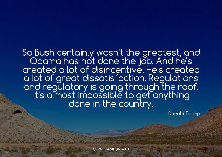 So Bush certainly wasn't the greatest, and Obama has no