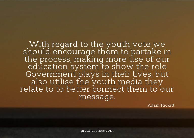 With regard to the youth vote we should encourage them