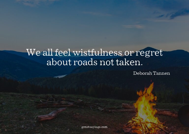 We all feel wistfulness or regret about roads not taken