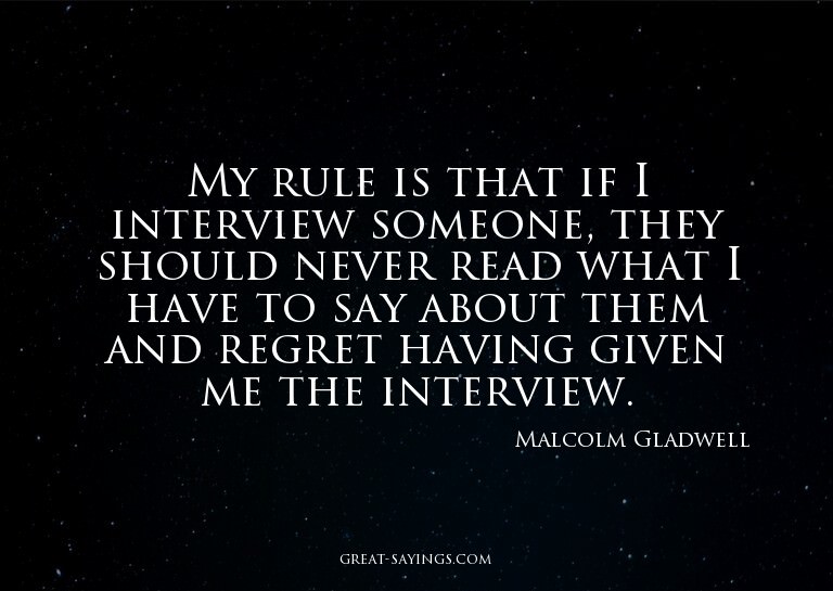 My rule is that if I interview someone, they should nev