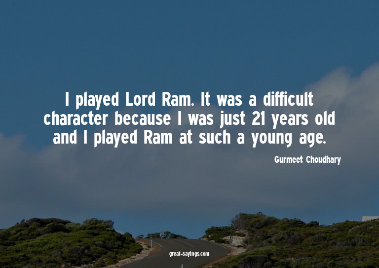 I played Lord Ram. It was a difficult character because