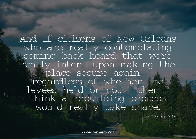 And if citizens of New Orleans who are really contempla