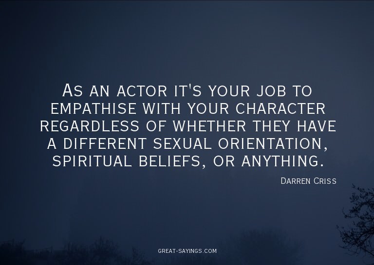 As an actor it's your job to empathise with your charac