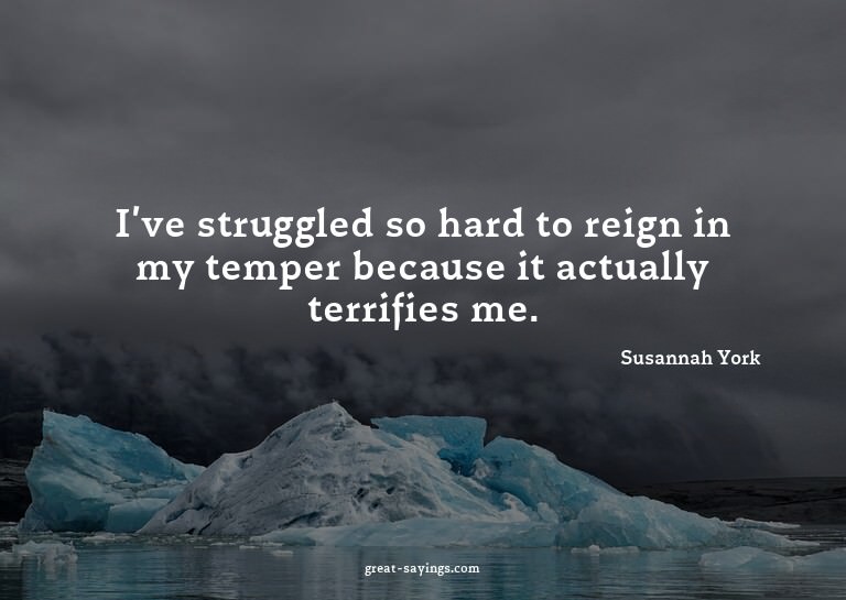 I've struggled so hard to reign in my temper because it