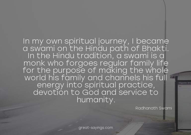 In my own spiritual journey, I became a swami on the Hi