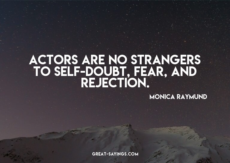 Actors are no strangers to self-doubt, fear, and reject