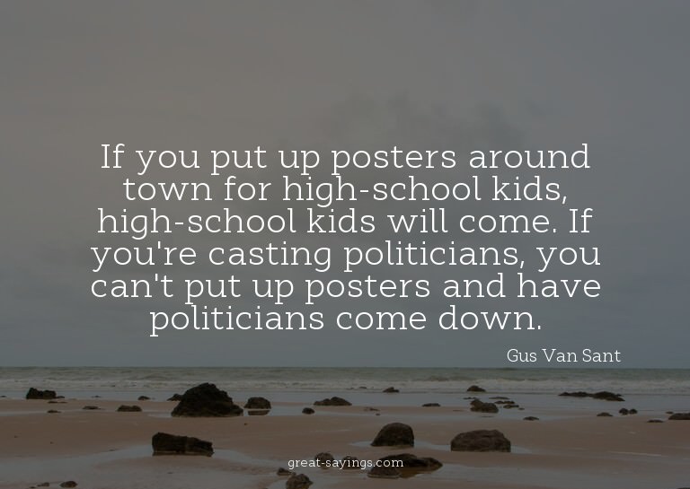 If you put up posters around town for high-school kids,