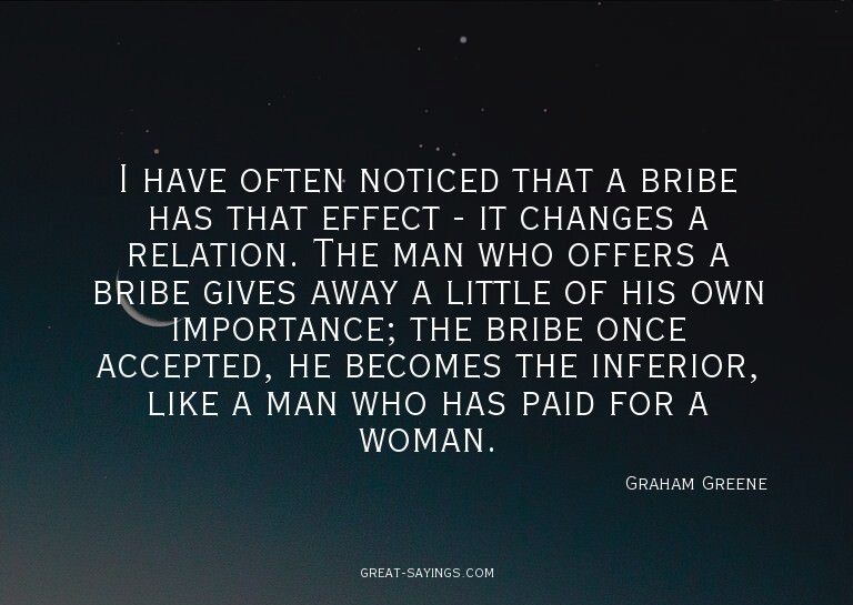 I have often noticed that a bribe has that effect - it