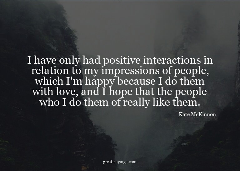 I have only had positive interactions in relation to my