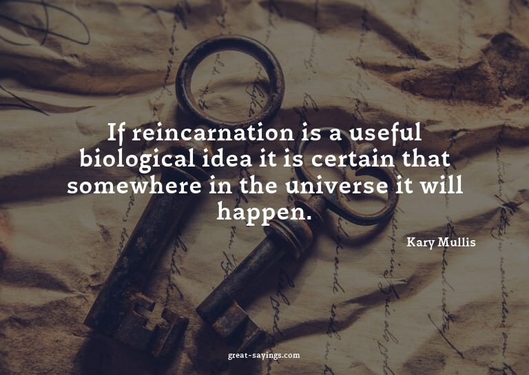 If reincarnation is a useful biological idea it is cert