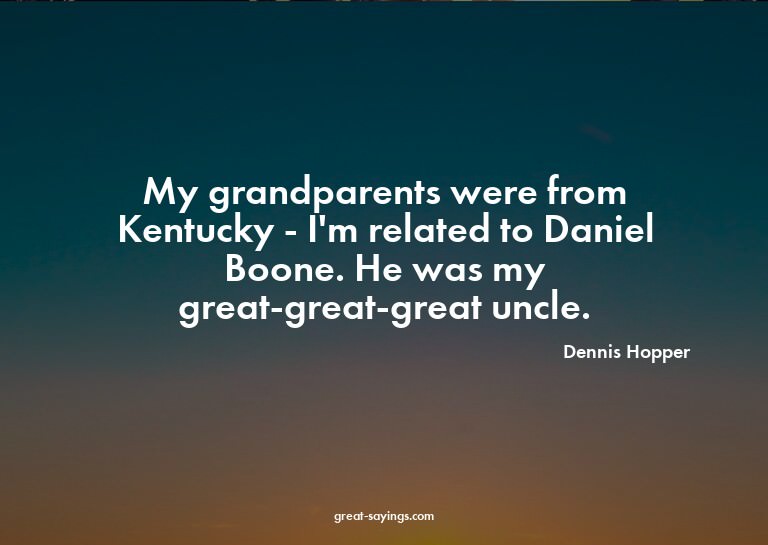 My grandparents were from Kentucky - I'm related to Dan