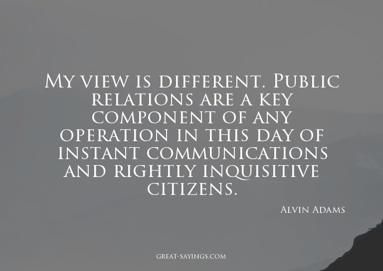 My view is different. Public relations are a key compon