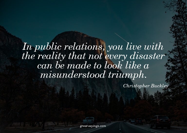 In public relations, you live with the reality that not