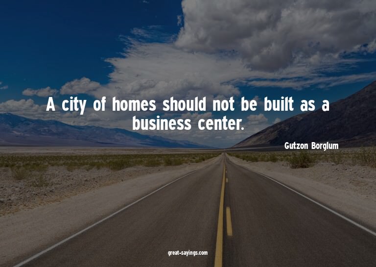 A city of homes should not be built as a business cente