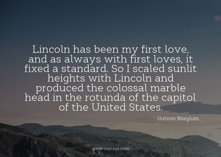 Lincoln has been my first love, and as always with firs