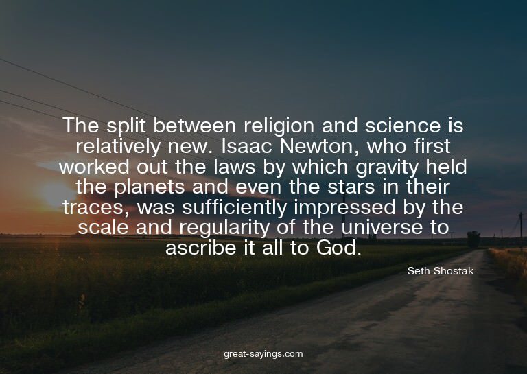 The split between religion and science is relatively ne