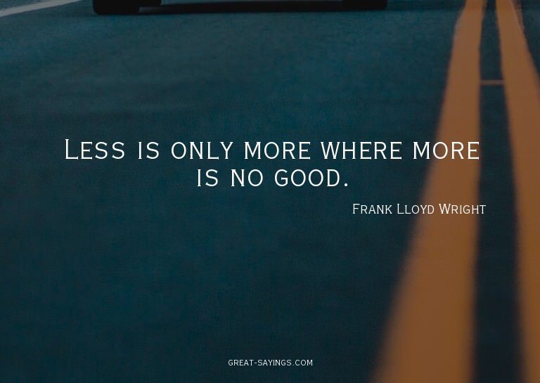 Less is only more where more is no good.

