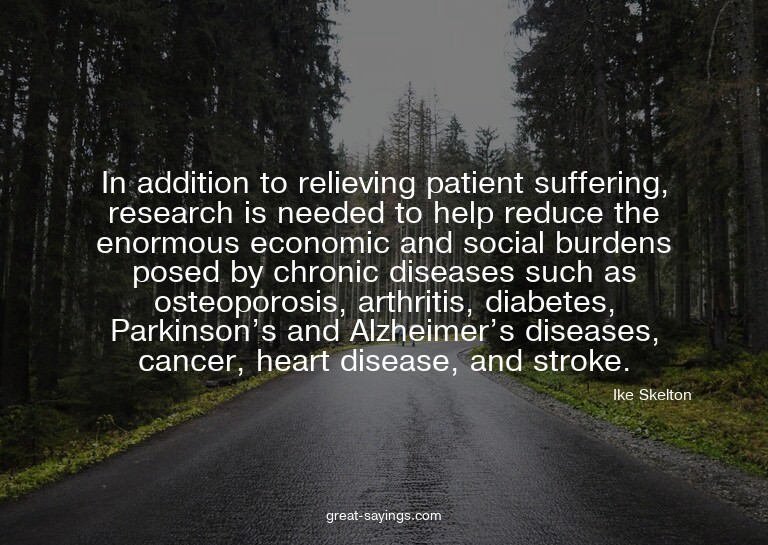 In addition to relieving patient suffering, research is