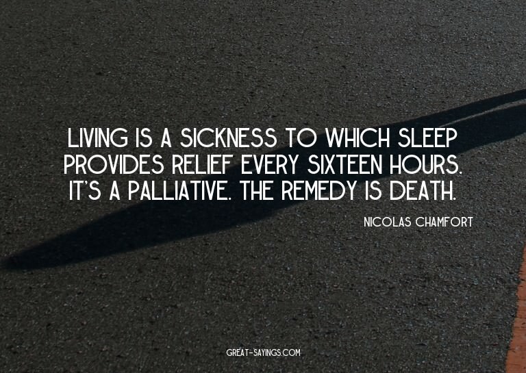 Living is a sickness to which sleep provides relief eve