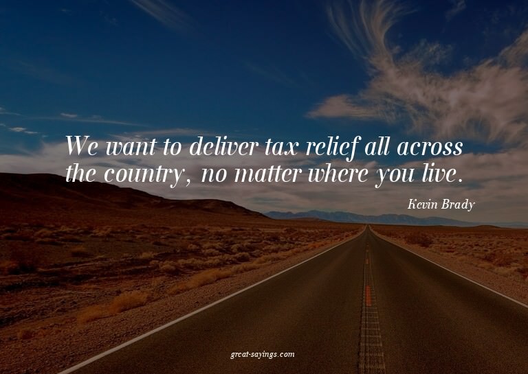 We want to deliver tax relief all across the country, n