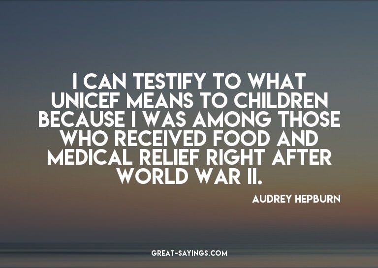 I can testify to what UNICEF means to children because