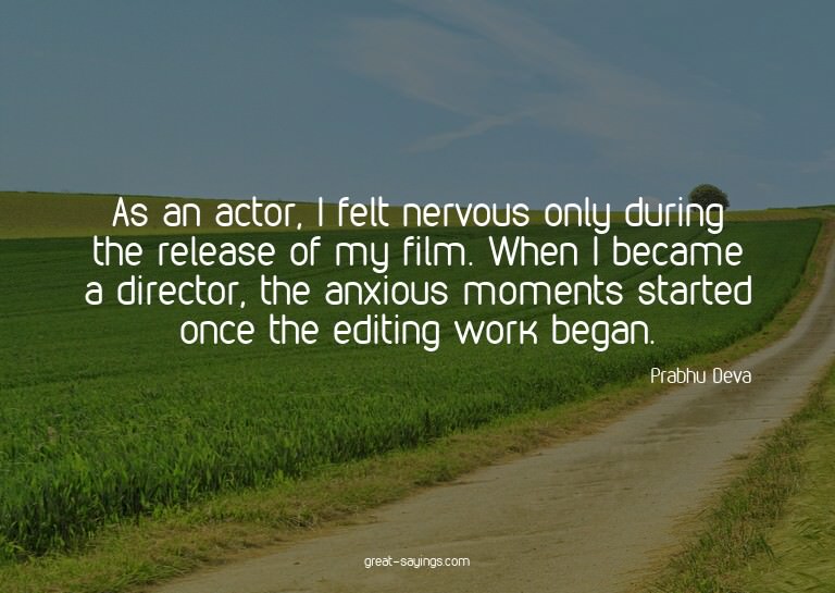 As an actor, I felt nervous only during the release of