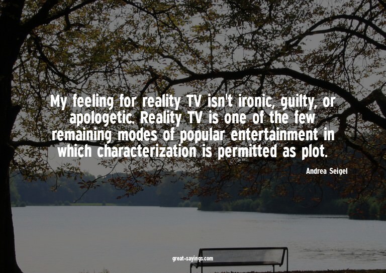 My feeling for reality TV isn't ironic, guilty, or apol