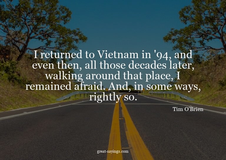 I returned to Vietnam in '94, and even then, all those