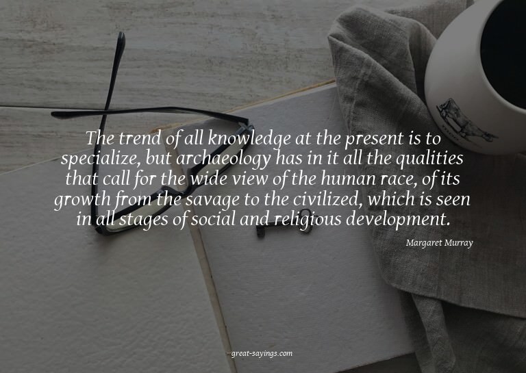The trend of all knowledge at the present is to special