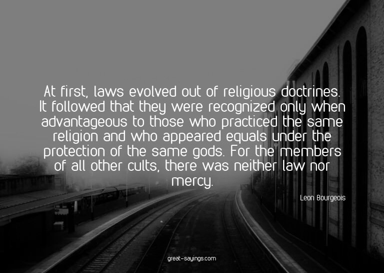 At first, laws evolved out of religious doctrines. It f