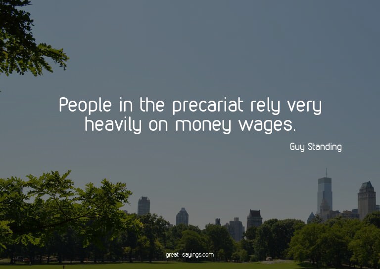 People in the precariat rely very heavily on money wage