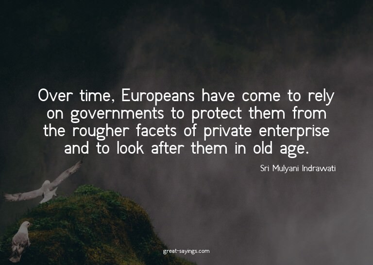 Over time, Europeans have come to rely on governments t