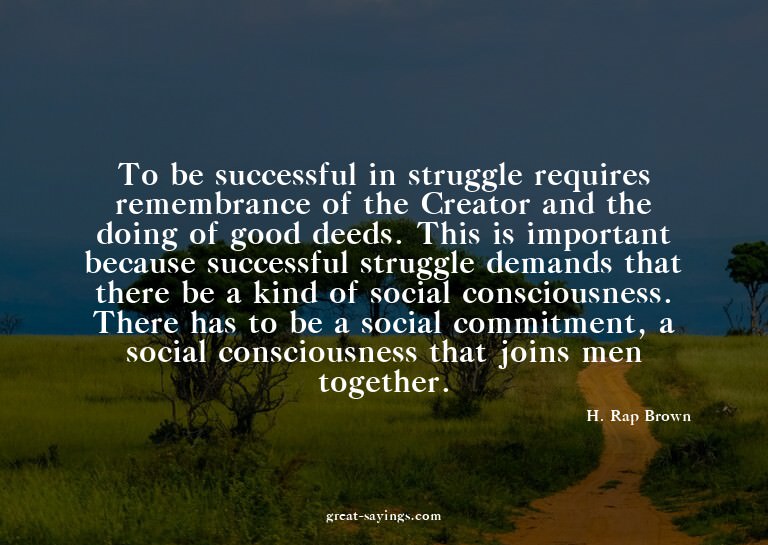 To be successful in struggle requires remembrance of th