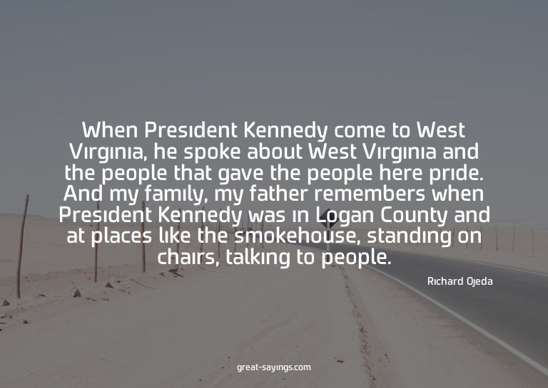 When President Kennedy come to West Virginia, he spoke