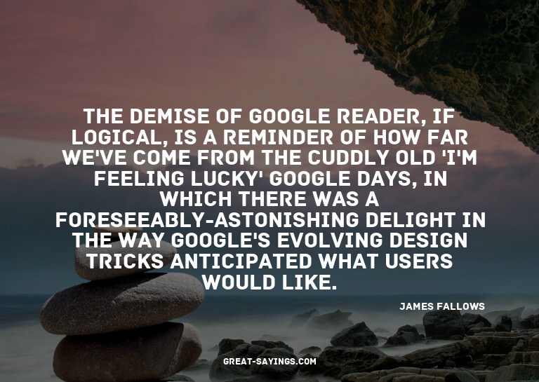 The demise of Google Reader, if logical, is a reminder