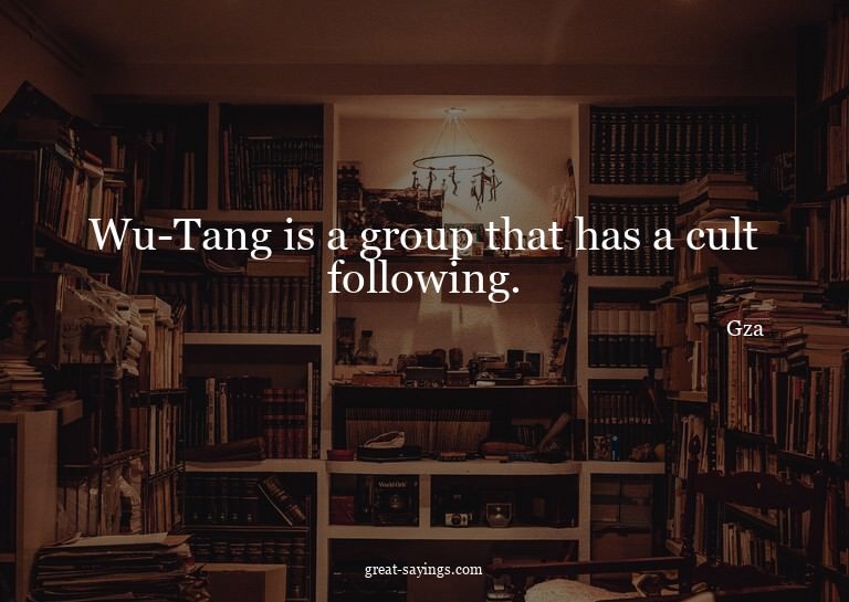 Wu-Tang is a group that has a cult following.

