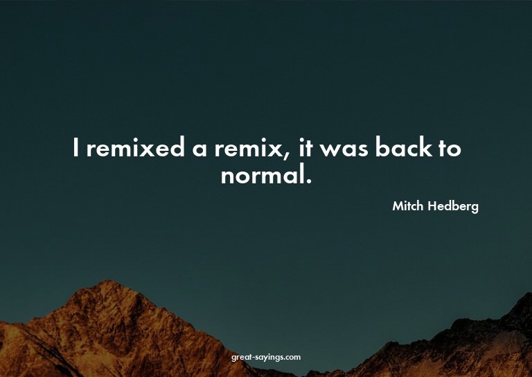 I remixed a remix, it was back to normal.

