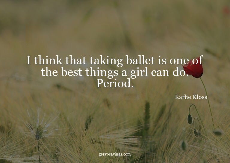 I think that taking ballet is one of the best things a