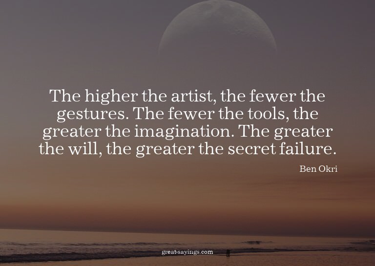 The higher the artist, the fewer the gestures. The fewe