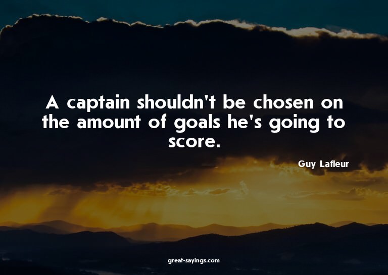 A captain shouldn't be chosen on the amount of goals he