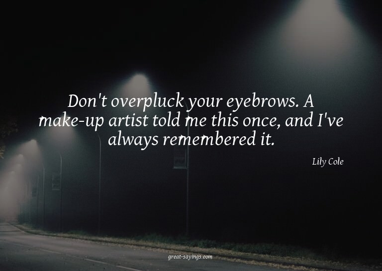 Don't overpluck your eyebrows. A make-up artist told me