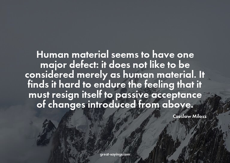 Human material seems to have one major defect: it does