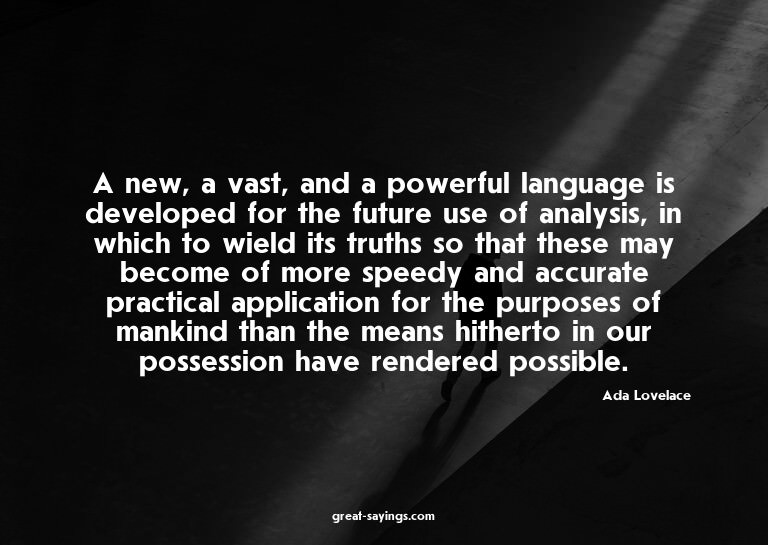 A new, a vast, and a powerful language is developed for