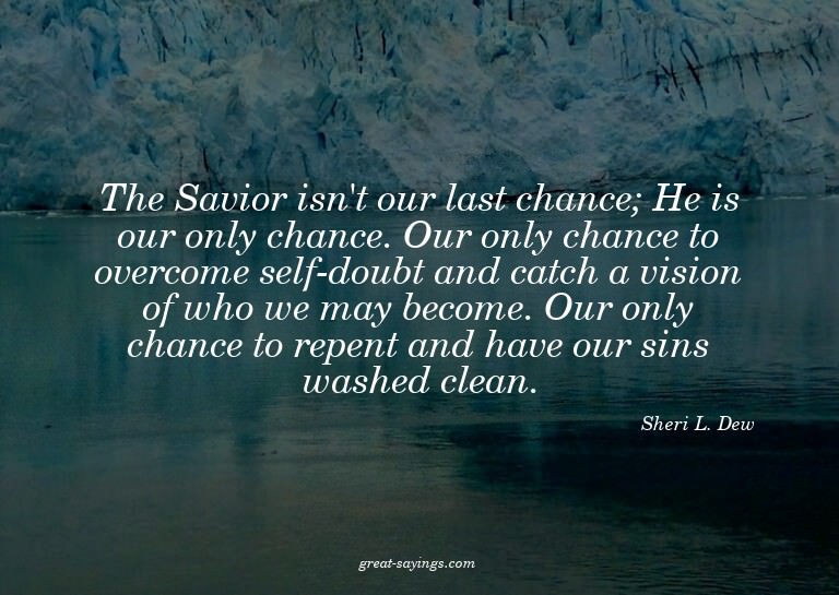 The Savior isn't our last chance; He is our only chance