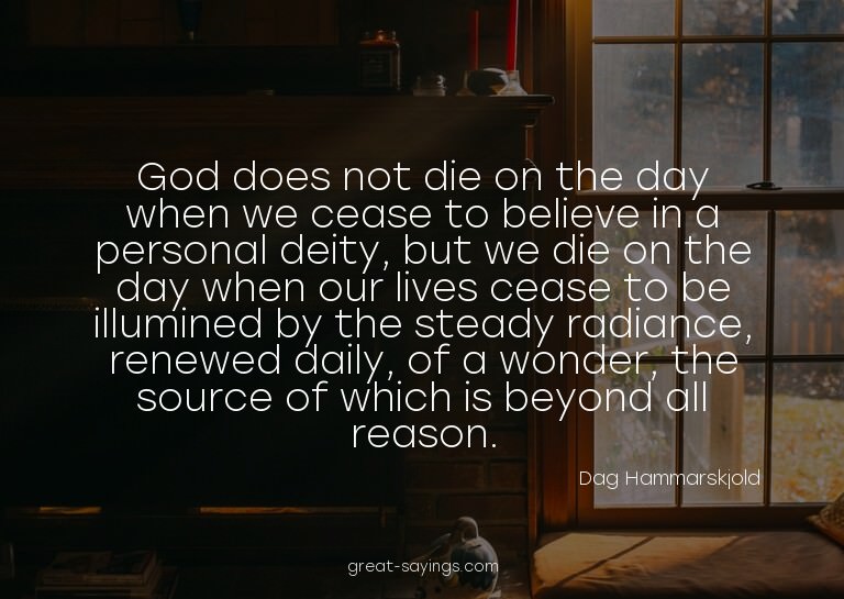 God does not die on the day when we cease to believe in