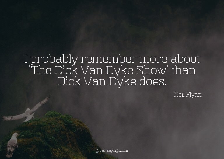 I probably remember more about 'The Dick Van Dyke Show'
