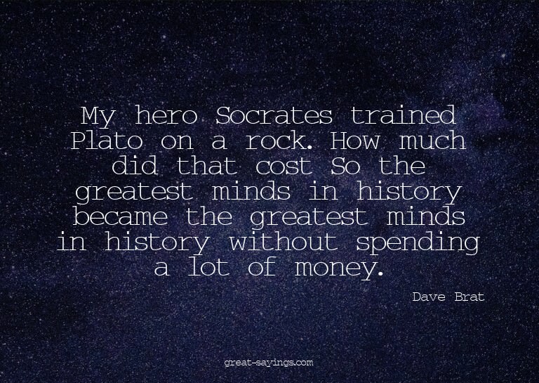 My hero Socrates trained Plato on a rock. How much did