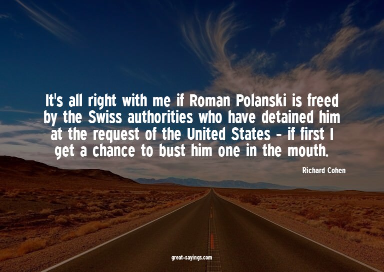 It's all right with me if Roman Polanski is freed by th